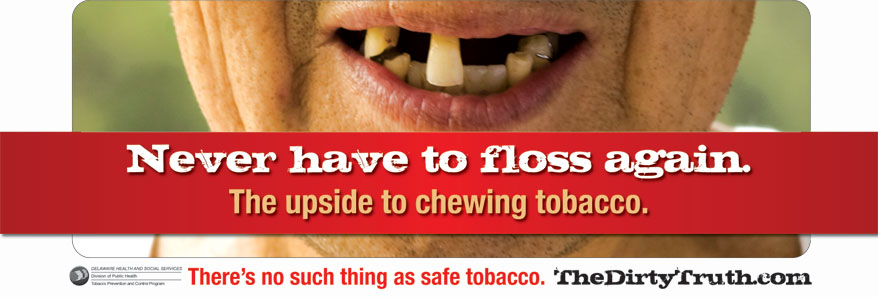 Ad from the The Dirty Truth "Never have to floss again. The upside to chewing tobacco. There's no such thing as safe tobacco. TheDirtyTruth.com"